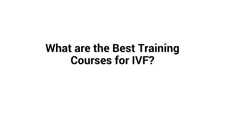 what are the best training courses for ivf