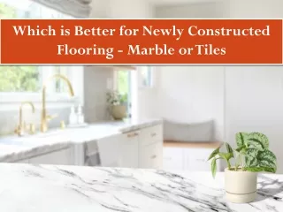 Which is Better for Newly Constructed Flooring - Marble or Tiles