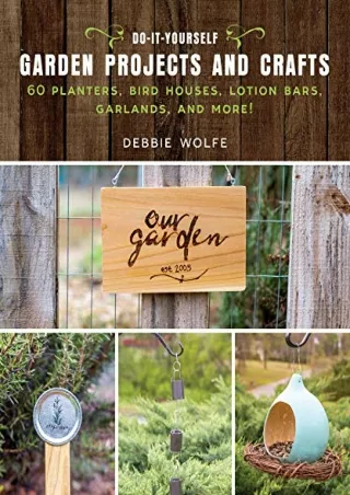 _PDF_ Do-It-Yourself Garden Projects and Crafts: 60 Planters, Bird Houses, Lotio
