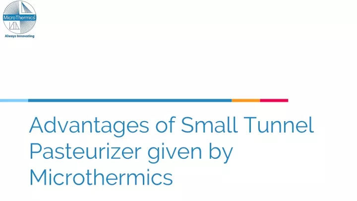 advantages of small tunnel pasteurizer given by microthermics