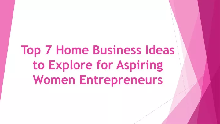 PPT - Top 7 Home Business Ideas To Explore For Aspiring Women ...