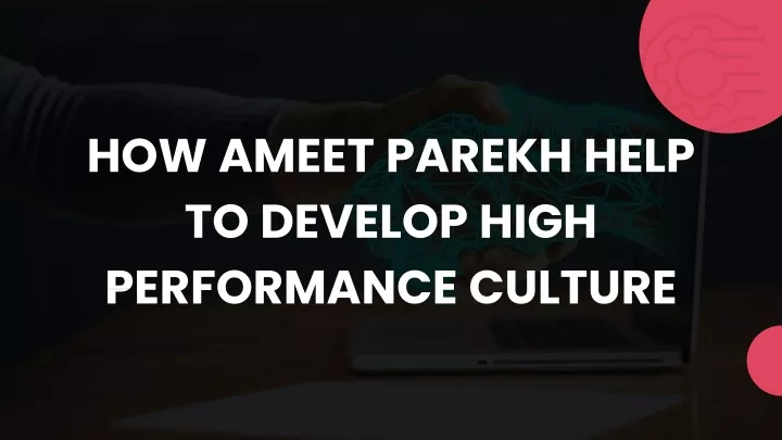 how ameet parekh help to develop high performance
