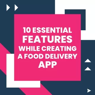 Top 10 Essential Features While Creating a Food Delivery App