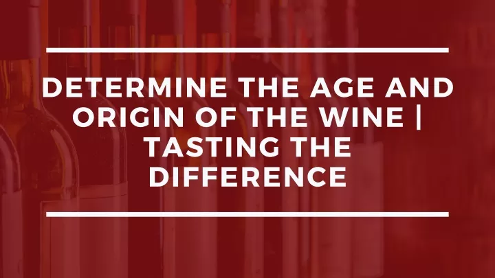 determine the age and origin of the wine tasting