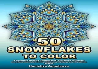 (PDF/DOWNLOAD) 50 SNOWFLAKES TO COLOR: A Snowflake Mandala Coloring Book, Contai