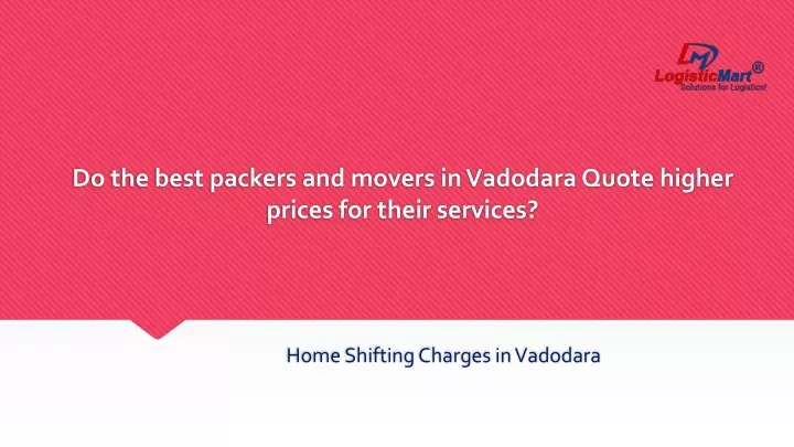 do the best packers and movers in vadodara quote higher prices for their services