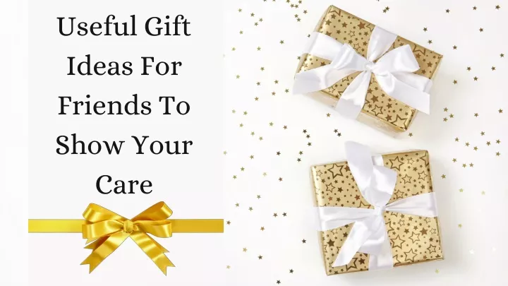 useful gift ideas for friends to show your care