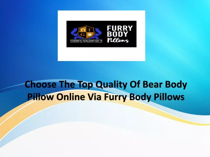 choose the top quality of bear body pillow online via furry body pillows