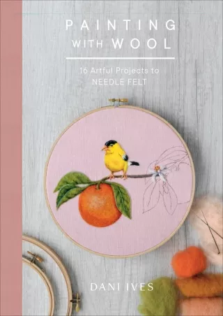 (PDF/DOWNLOAD) Painting with Wool: 16 Artful Projects to Needle Felt