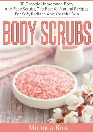 PDF/READ Body Scrubs: 30 Organic Homemade Body And Face Scrubs, The Best All-Nat