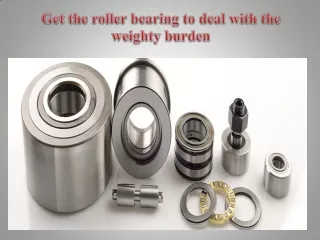 Get the roller bearing to deal with the weighty burden