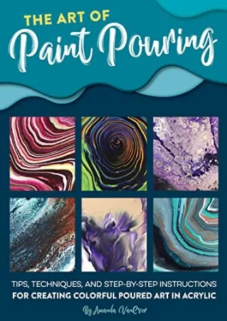 PDF/BOOK The Art of Paint Pouring: Tips, techniques, and step-by-step instructio