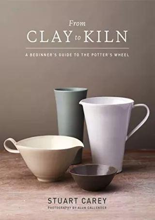 $PDF$/READ/DOWNLOAD From Clay to Kiln: A Beginner’s Guide to the Potter’s Wheel