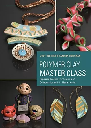 PDF/BOOK Polymer Clay Master Class: Exploring Process, Technique, and Collaborat