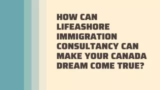 How can Lifeashore Immigration Consultancy can make your Canada dream come true