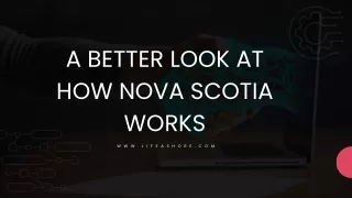 A BETTER LOOK AT HOW NOVA SCOTIA WORKS