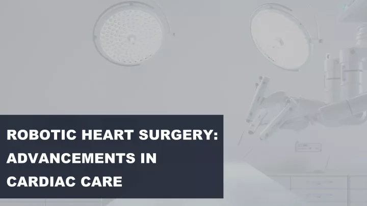 PPT - Robotic Heart Surgery: Advancements In Cardiac Care PowerPoint ...