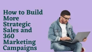 How to Build More Strategic Sales and 360 Marketing Campaigns
