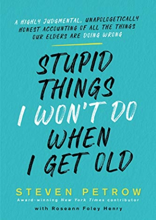 DOWNLOAD Stupid Things I Won't Do When I Get Old: A Highly Judgmental, Unap