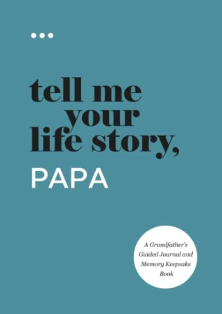 DOWNLOAD PDF Tell Me Your Life Story, Papa: A Grandfather’s Guided Journal