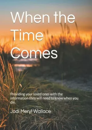 D!ownload ((eBOOK) When the Time Comes: Providing your loved ones with the
