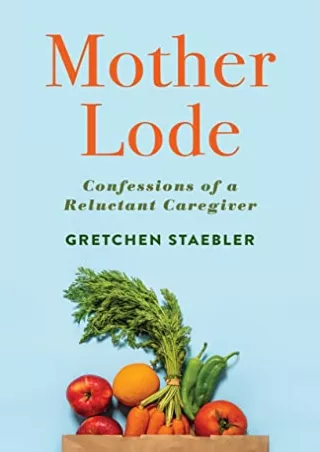 PDF DOWNLOAD Mother Lode: Confessions of a Reluctant Caregiver