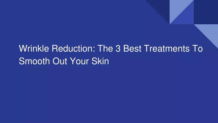 wrinkle reduction the 3 best treatments to smooth out your skin