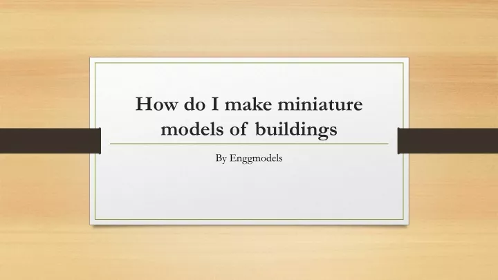 how do i make miniature models of buildings
