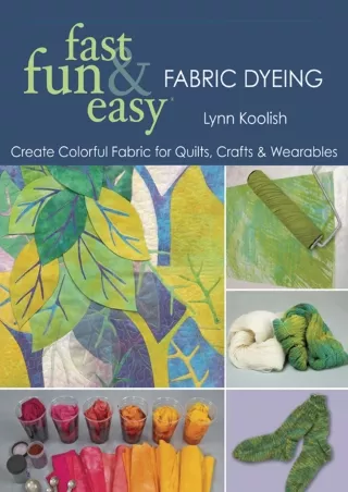 _PDF_ Fast, Fun & Easy Fabric Dyeing: Create Colorful Fabric for Quilts, Crafts