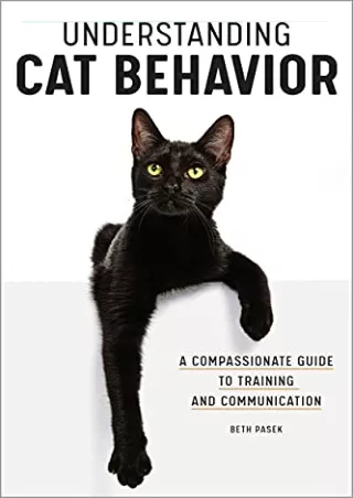 DOWNLOAD/PDF  Understanding Cat Behavior: A Compassionate Guide to Training and