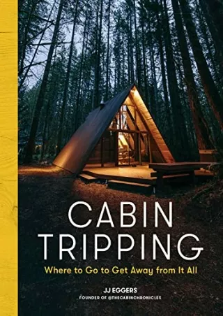 (PDF/DOWNLOAD) Cabin Tripping: Where to Go to Get Away from It All