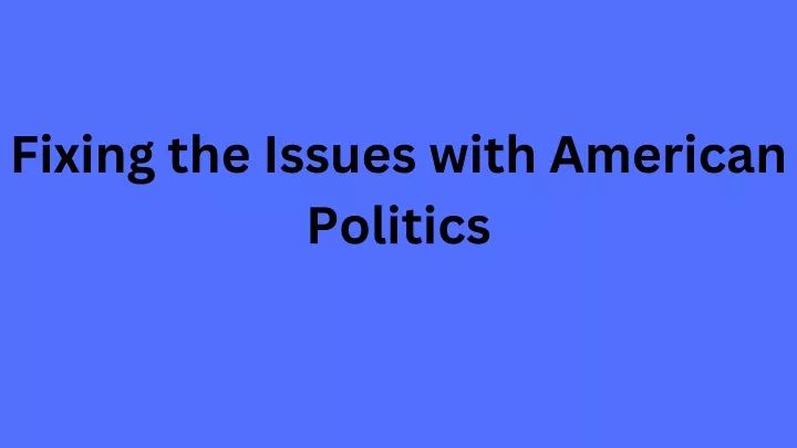 fixing the issues with american politics