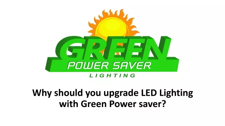 why should you upgrade led lighting with green power saver