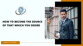 How To Become The Source Of That Which You Desire