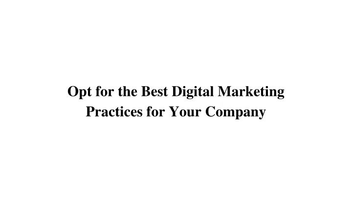 opt for the best digital marketing practices for your company