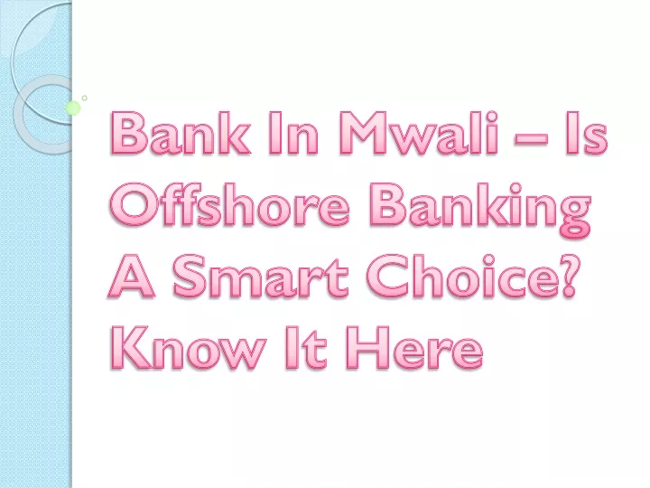 bank in mwali is offshore banking a smart choice know it here