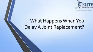 What Happens When You Delay A Joint Replacement