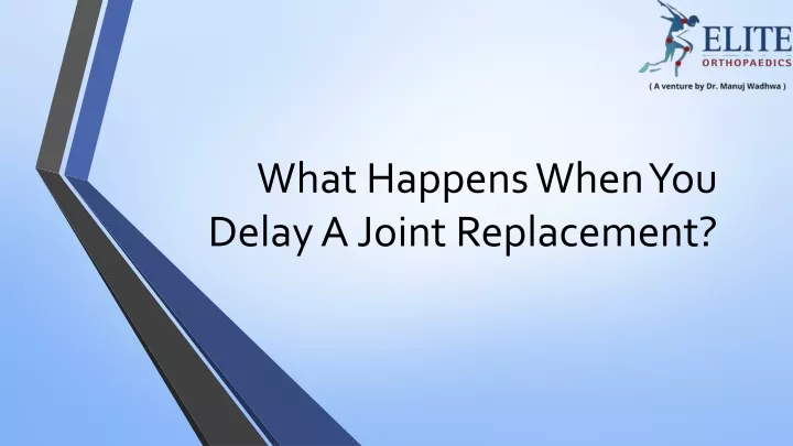 ppt-what-happens-when-you-delay-a-joint-replacement-powerpoint