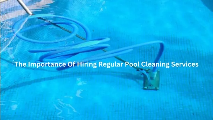 the importance of hiring regular pool cleaning