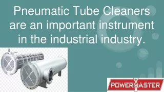 Pneumatic Tube Cleaners are an important instrument in the industrial industry.