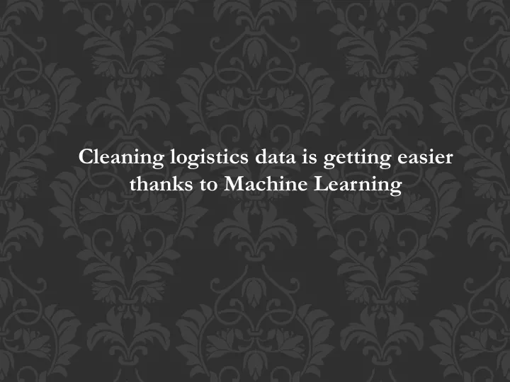 cleaning logistics data is getting easier thanks