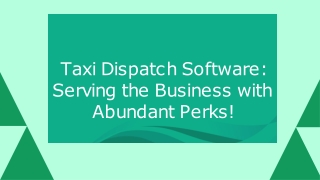 Taxi Dispatch Software Serving the Business with Abundant Perks