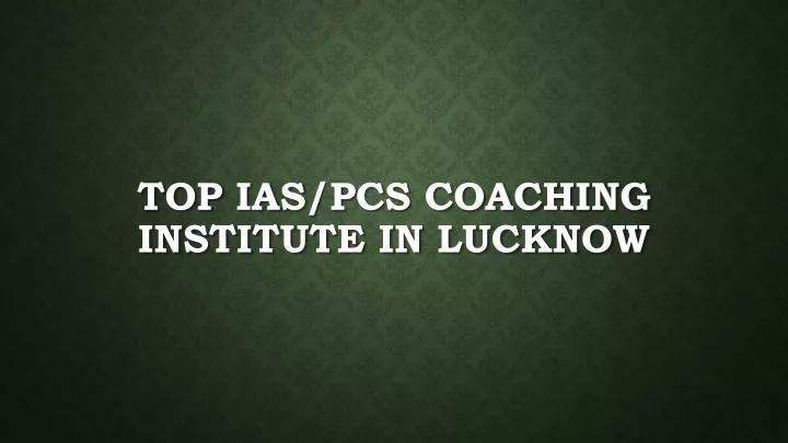 PPT - Top IAS/PCS Coaching Institute In Lucknow PowerPoint Presentation ...