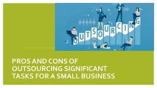 Pros and Cons of Outsourcing Significant Tasks for A Small Business