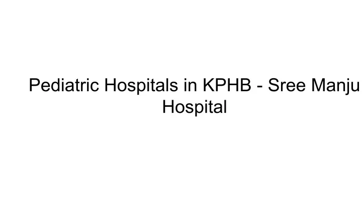 pediatric hospitals in kphb sree manju hospital