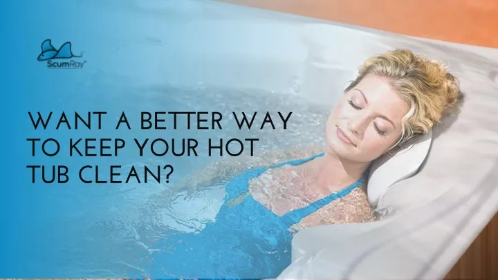 want a better way to keep your hot tub clean