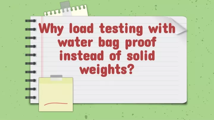 why load testing with water bag proof instead of solid weights