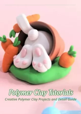 (PDF/DOWNLOAD) Polymer Clay Tutorials: Creative Polymer Clay Projects and Detail