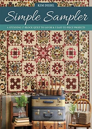 _PDF_ Simple Sampler: A Stunning 17-Block Quilt to Savor & 5 Easy-to-Piece Proje