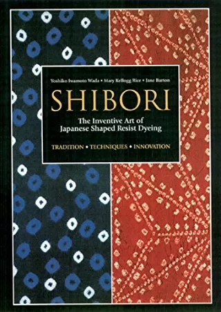 DOWNLOAD/PDF  Shibori: The Inventive Art of Japanese Shaped Resist Dyeing